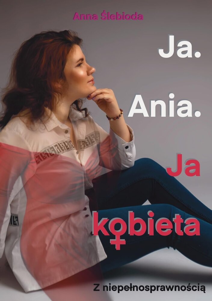 Anna Ślebioda - Ja Ania Ja Kobieta z Niepelnosprawnością Wydanie Polskie